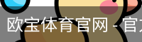 欧宝体育官网 - 官方首页与登录入口